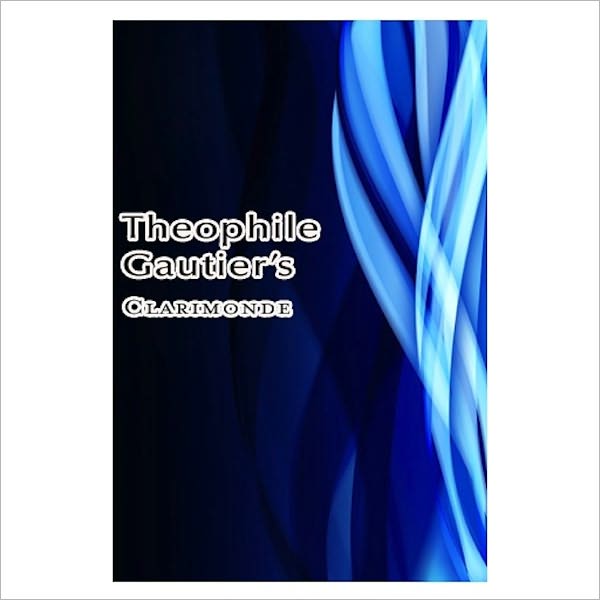 Clarimonde (La Morte Amoureuse) [ By: Theophile Gautier ]