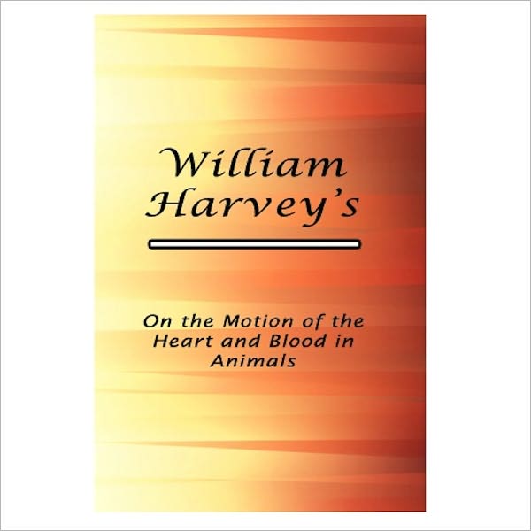 On The Motion Of The Heart And Blood In Animals [ By: William Harvey ]