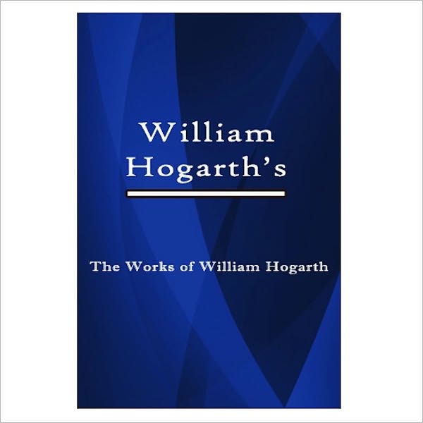 The Works Of William Hogarth: In A Series Of Engravings / John Trusler [ By: William Hogarth ]