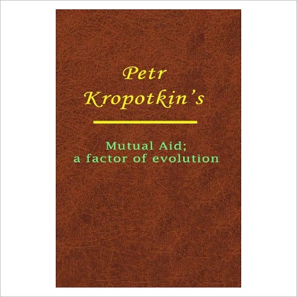Mutual Aid; A Factor Of Evolution [ By: Petr Kropotkin ]