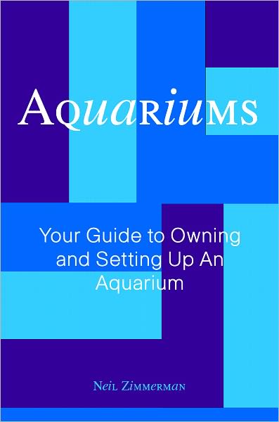 Aquariums: Your Guide to Owning and Setting Up An Aquarium