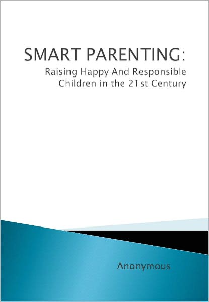 SMART PARENTING: Raising Happy And Responsible Children in the 21st Century