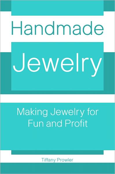 Handmade Jewelry: Making Jewelry for Fun And Profit