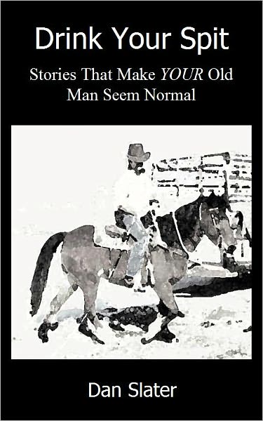 Drink Your Spit: Stories That Make Your Old Man Seem Normal