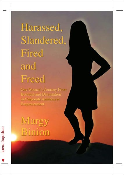 Harassed, Slandered, Fired and Freed : One Woman's Journey From Betrayal and Devastation in corporate America to Empowerment