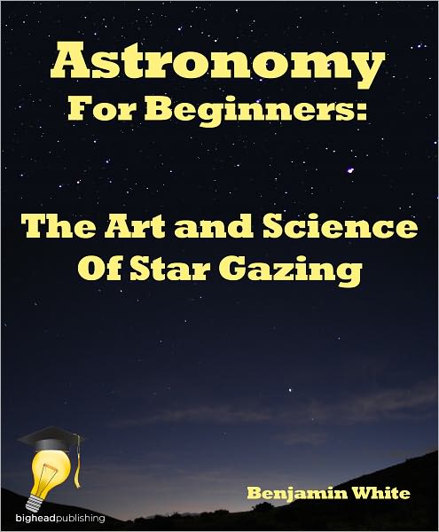 Astronomy for Beginners: The Art-And-Science Of Star Gazing