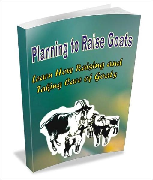 Planning to Raise Goats: Learn How Raising and Taking Care of Goats