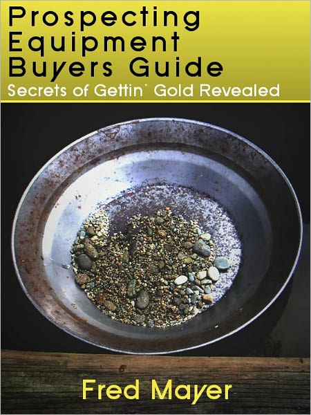 Gold Prospecting Equipment Buyers Guide - Secrets of Gettin' Gold Revealed