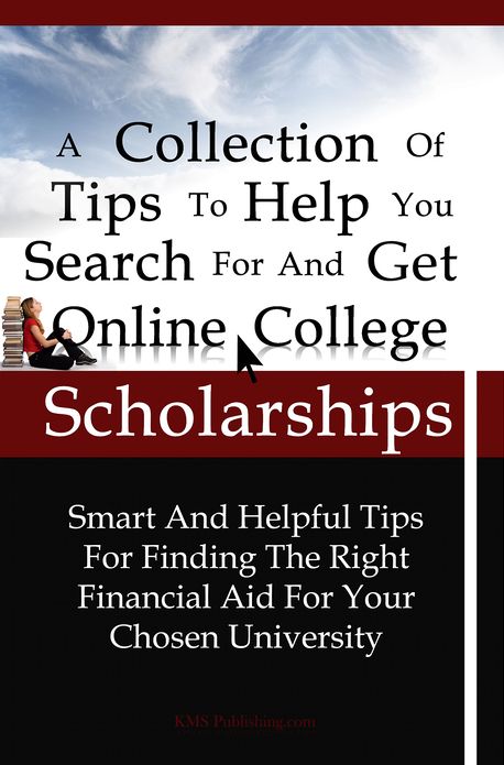 A Collection Of Tips To Help You Search For And Get Online College Scholarships: Smart And Helpful Tips For Finding The Right Financial Aid For Your Chosen University