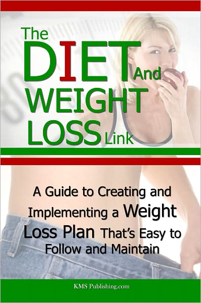 The Diet And Weight Loss Link: A Guide to Creating and Implementing a Weight Loss Plan That’s Easy to Follow and Maintain