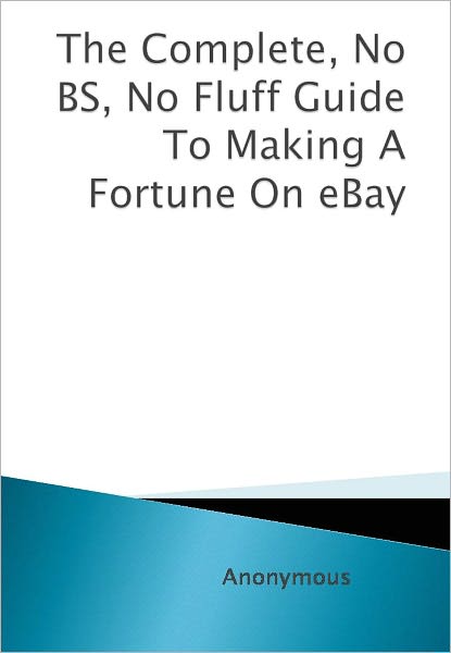 The Complete, No BS, No Fluff Guide To Making A Fortune On eBay