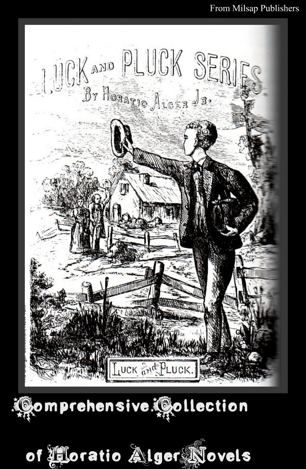 Horatio Alger: A Comprehensive Collection of His Novels (Bound to Rise, Brave and Bold, Cash Boy, Cast Upon the Breakers, Chester Rand, A Cousin's conspiracy, Do and Dare, Driven From Home, Erie Train Boy, Errand Boy)