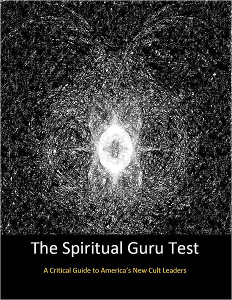 The Spiritual Guru Test: A Critical Guide to America’s New Cult Leaders