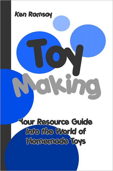 Toy Making: Your Resource Guide into the World of Homemade Toys