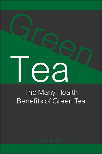 Green Tea: The Many Health Benefits of Green Tea