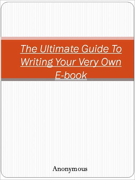 The Ultimate Guide To Writing Your Very Own E-book
