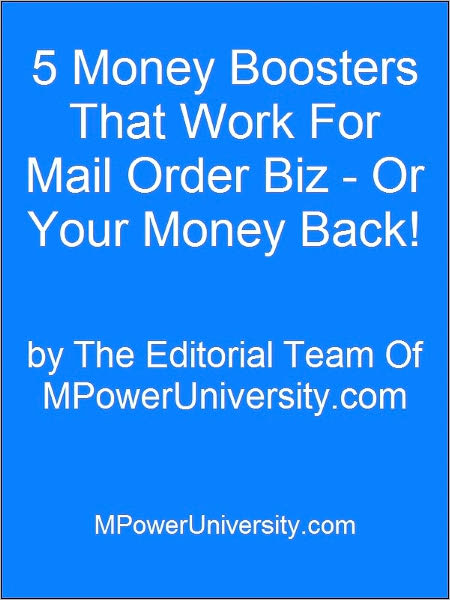 5 Money Boosters That Work For Mail Order Biz - Or Your Money Back!