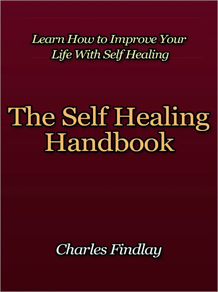 The Self Healing Handbook - Learn How to Improve Your Life With Self Healing