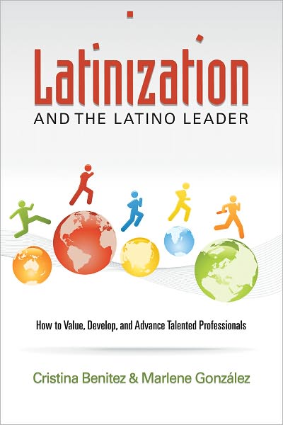 Latinization and the Latino Leader: How to Value, Develop, and Advance Latino Professionals