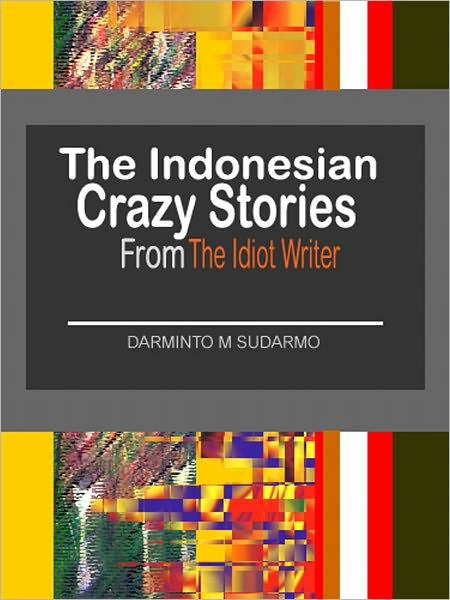 The Indonesian Crazy Stories From The Idiot Writer