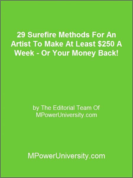 29 Surefire Methods For An Artist To Make At Least $250 A Week - Or Your Money Back!