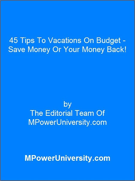 45 Tips To Vacations On Budget - Save Money Or Your Money Back!