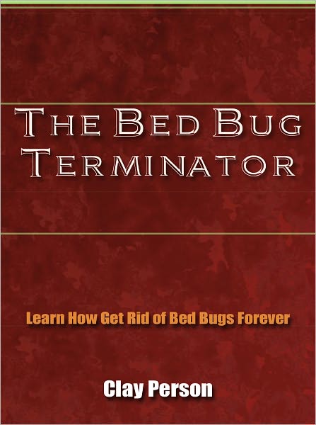 The Bed Bug Terminator - Learn How Get Rid of Bed Bugs Forever