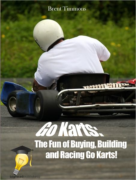 Go Karts: The Fun of Buying, Building and Racing Go Karts!