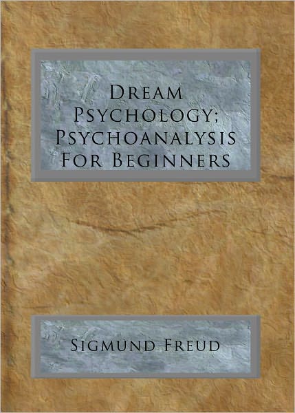 Dream Psychology; Psychoanalysis For Beginners
