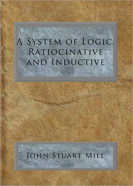A System of Logic, Ratiocinative and Inductive