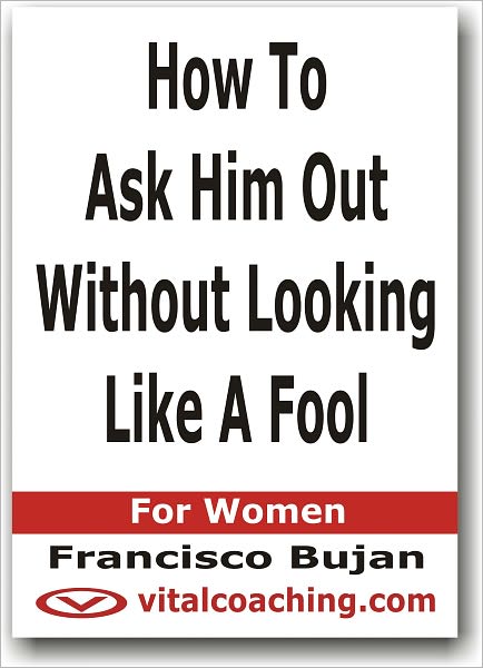 How To Ask Him Out Without Looking Like A Fool - For Women