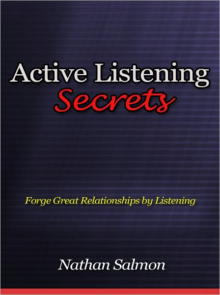 ctive Listening Secrets - Forge Great Relationships by Listening
