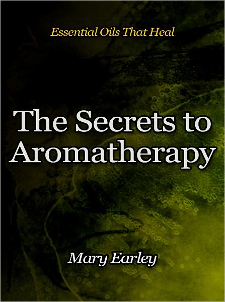 The Secrets to Aromatherapy - Essential Oils That Heal