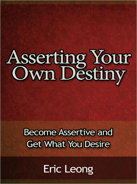 Asserting Your Own Destiny - Become Assertive and Get What You Desire