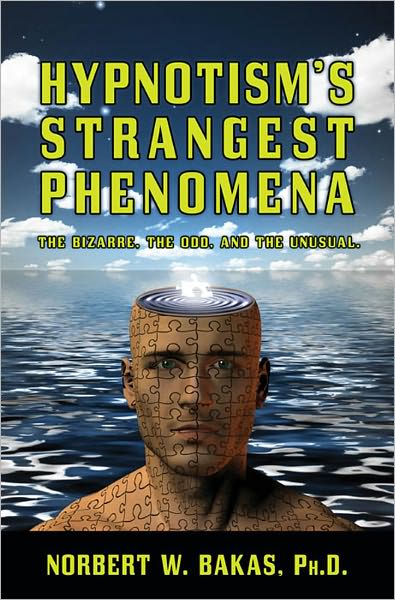 Hypnotism's Strangest Phenomena: The Bizarre, The Odd, And The Unusual