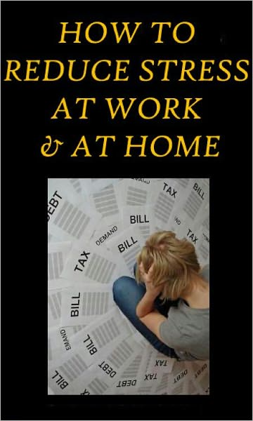 "How to Reduce Your Stress at Work and At Home"