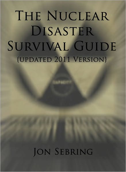 The Nuclear Disaster Survival Guide (Updated 2011 Version)