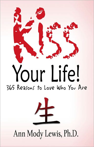 Kiss Your Life! 365 Reasons to Love Who You Are