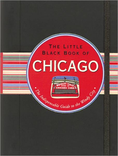 The Little Black Book of Chicago, 2011 Edition: The Indispensable Guide to the Windy City