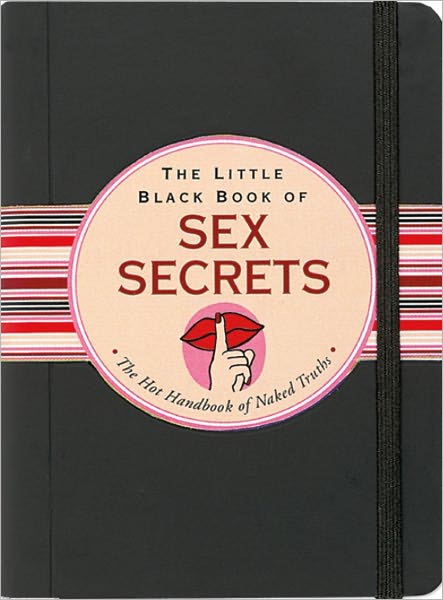 The Little Black Book of Sex Secrets: The Hot Handbook of Naked Truths