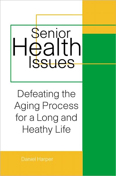 Senior Health Issues: Defeating The Aging Process for a Long Healthy Life