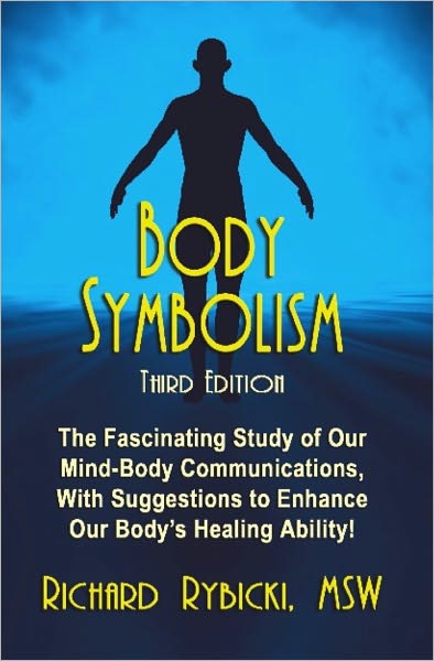 BODY SYMBOLISM: The Fascinating Study of Mind-Body Communication, with Suggestions to Enhance Our Body's Healing Ability!!!