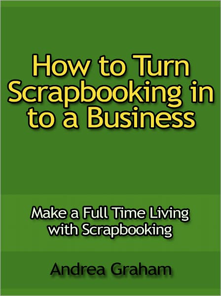 How to Turn Scrapbooking in to a Business - Make a Full Time Living with Scrapbooking