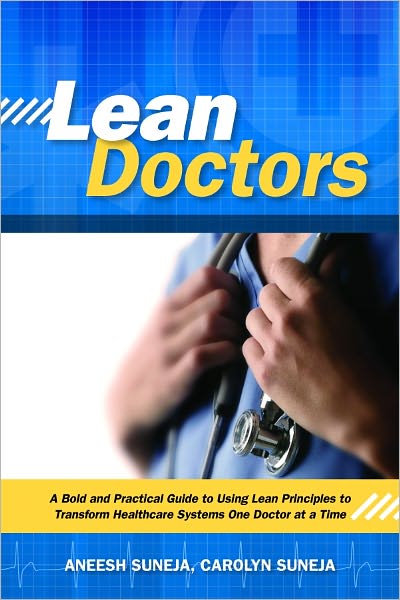 Lean Doctors: A Bold and Practical Guide to Using Lean Principles to Transform Healthcare Systems, One Doctor at a Time