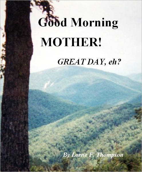 GOOD MORNING, MOTHER! GREAT DAY, EH?