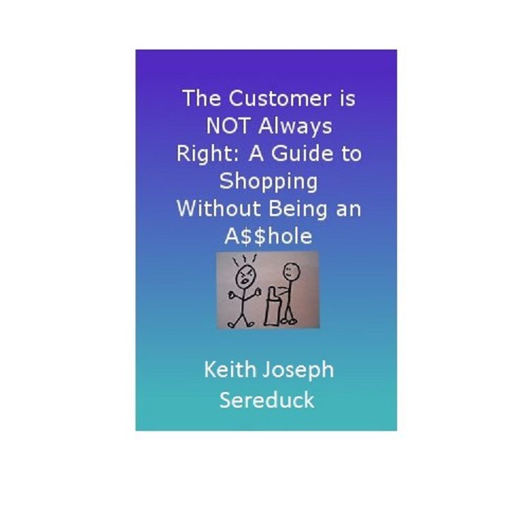 The Customer is NOT Always Right: A Guide to Shopping Without Being an A$$hole