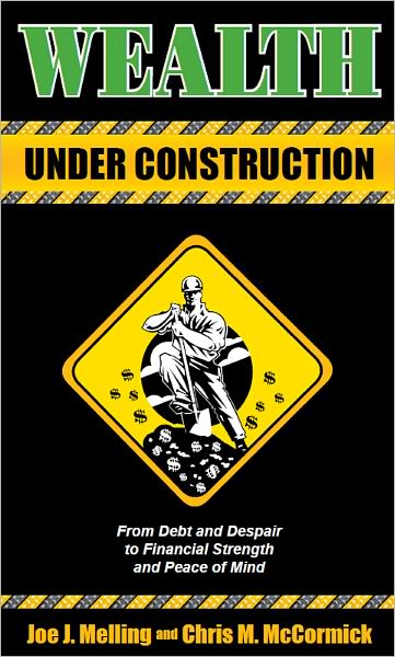 Wealth Under Construction: From Debt and Despair to Financial Strength and Peace of Mind