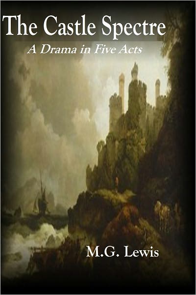 The Castle Spectre: A Drama in Five Acts
