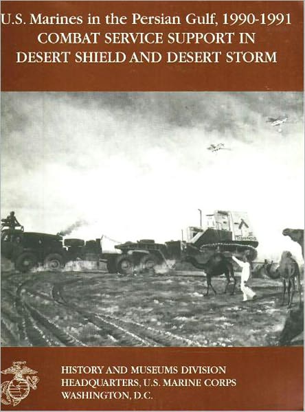 U.S. Marines in the Persian Gulf, 1990-1991: Combat Services Support in Desert Shield and Desert Storm