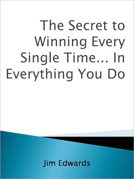 The Secret to Winning Every Single Time... In Everything You Do